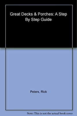 Great Decks & Porches: A Step-by-Step Guide by Peters, Rick, Acceptable Book