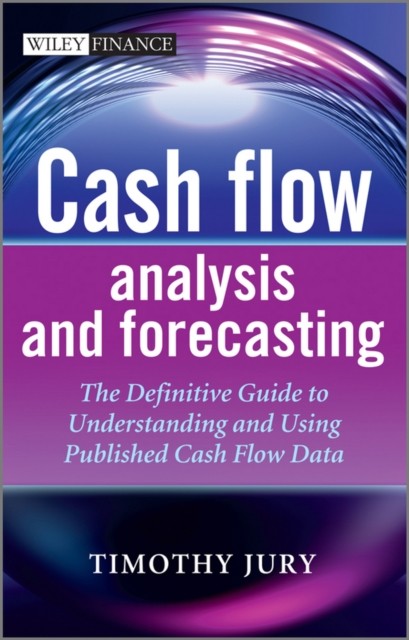 Cash Flow Analysis and Forecasting by Timothy Jury (Hardback Book)