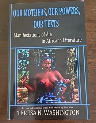 Our Mothers, Our Powers, Our Texts: Manifestations Of Aje In Africana Liter...
