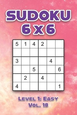 Sudoku 6 x 6 Level 1: Easy Vol. 18: Play Sudoku 6x6 Grid With Solutions Easy Lev