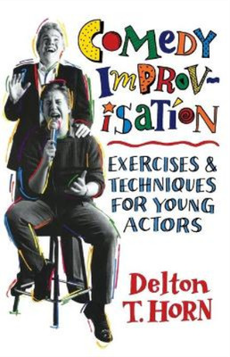 Comedy Improvisation: Exercises and Techniques for Young Actors, Horn, Delton T.