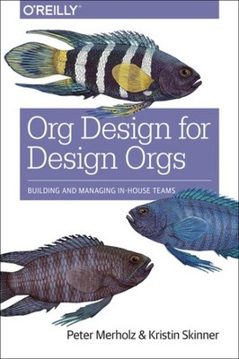 Org Design for Design Orgs : Building and Managing In-House Design Teams, Pap...