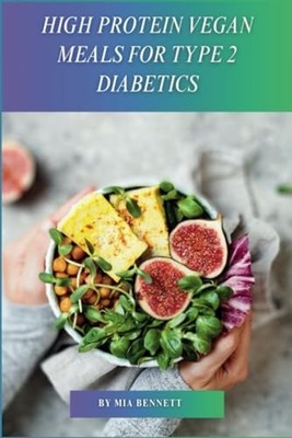 High Protein Vegan Meals for Type 2 Diabetics Delicious -  NEW MIA. BENNETT 2024