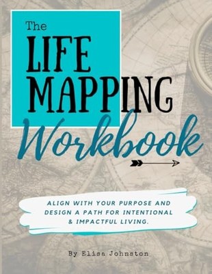 The Life Mapping Workbook: Align Wi..., Johnston, Elisa