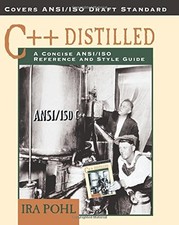 C++ DISTILLED: A CONCISE ANSI/ISO REFERENCE AND STYLE By Ira Pohl Mint Condition