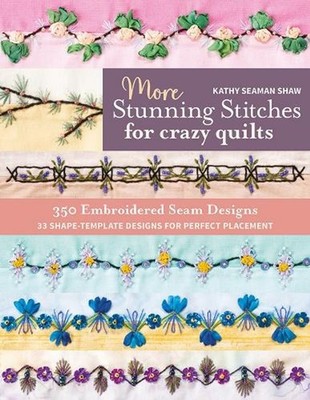 More Stunning Stitches for Crazy Quilts: 350 Embroidered Seam Designs; 33 Shape-