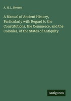 A. H. L. Heeren | A Manual Of Ancient History, Particularly With Regard To...