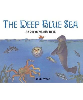 The Deep Blue Sea: An Ocean Wildlife Book, Jakki Wood