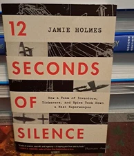 12 Seconds of Silence : How a Team of Inventors, Tinkerers, and Spies Took down