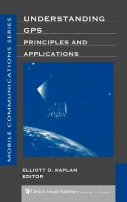 Understanding GPS Principles and Applications by Elliott Kaplan: New