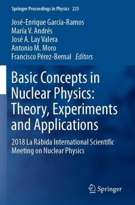 Basic Concepts in Nuclear Physics: Theory, Experiments and Applications José-Enr