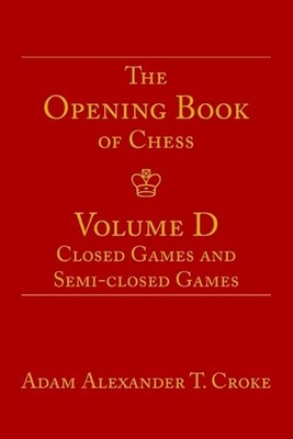 The Opening Book of Chess: Volume D: Closed Games and Semi-closed Games by Adam