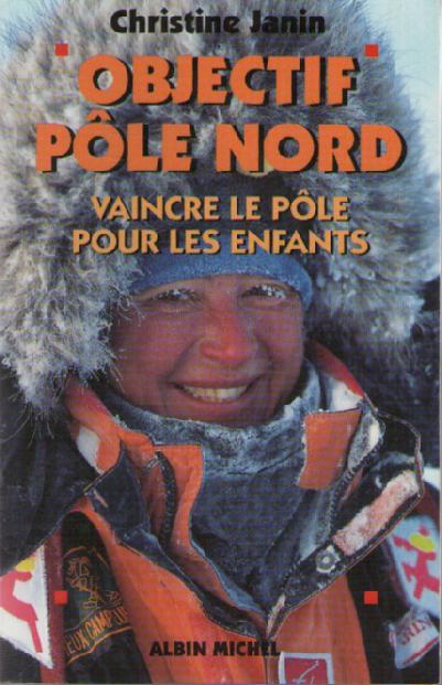Objectif Pôle Nord. Vaincre le pôle pour les enfants. Christine Janin. ALPINISME