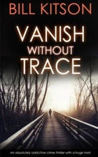 VANISH WITHOUT TRACE an absolutely addictive crime thriller with a huge twist...