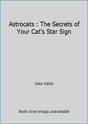 Astrocats : The Secrets of Your Cat's Star Sign by Julia Harris
