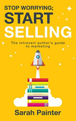 Stop Worrying; Start Selling: the Introvert Author's Gu -  NEW Sarah R Painter 2