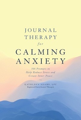 Journal Therapy for Calming Anxiety:..., Kathleen Adams