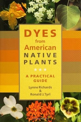 DYES FROM AMERICAN NATIVE PLANTS: A PRACTICAL GUIDE By Lynne Richards & Ronald