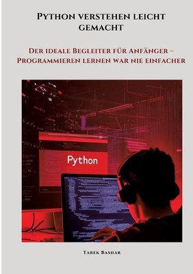 Python verstehen leicht gemacht: Der ideale Begleiter f?r Anf?nger - Programmier