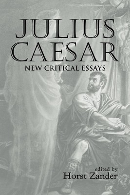 Julius Caesar: New Critical Essays (Shakespeare Criticism). Zander, Horst: