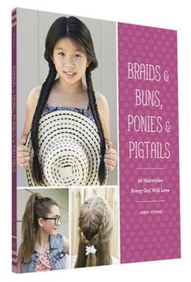 Braids & Buns, Ponies & Pigtails: 50 Hairstyles Every Girl Will Love (Paperback