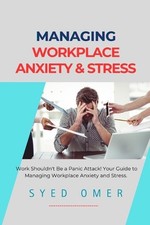 Managing Workplace Anxiety and Stress: Practical Approaches for Navigating Workp