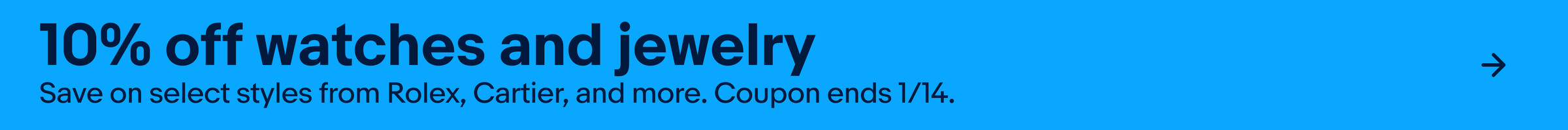 10% off watches and jewelry Save on select styles from Rolex, Cartier, and more. Coupon ends 1/14.