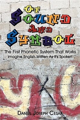 Of Sound and Symbol : The First Phonetic System That Works: Imagine English W...