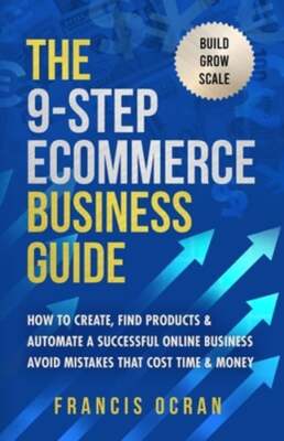 The 9-Step Ecommerce Business Guide: How To Create, Find Products & Automate An
