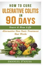 How to Cure Ulcerative Colitis in 90 Days : Alternative Non-toxic Treatment T...