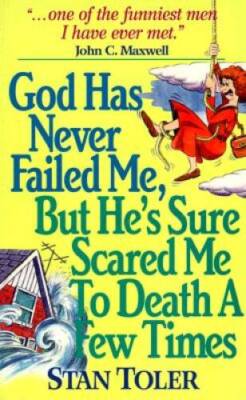 God has never failed me, but He sure has scared me to death a few times! - GOOD