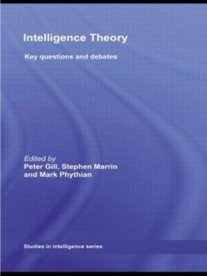 Intelligence Theory: Key Questions and Debates (Studies in Intelligence)