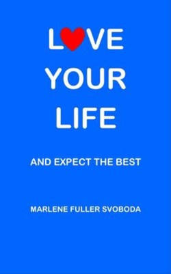 Love Your Life and Expect the Best by Marlene Fuller Svoboda (English) Paperback