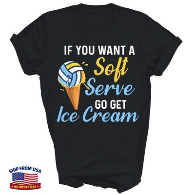 If You Want A Soft Serve Get Ice Cream volleyball Unisex Shirt Gift