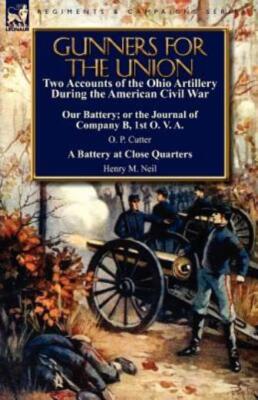 Gunners For The Union: Two Accounts Of The Ohio Artillery During The Americ...