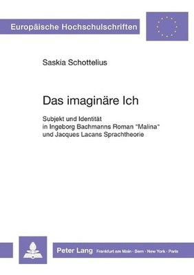 Das imaginaere Ich: Subjekt und Identitaet in Ingeborg Bachmanns Roman Malina un