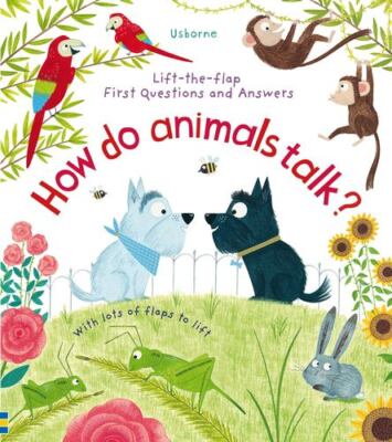 First Questions and Answers: How Do Animals Talk?: An Adorable Lift-the-Flap Boo
