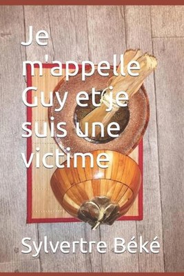 Je m'appelle Guy et je suis une victime by Sylvertre B?k? Paperback Book