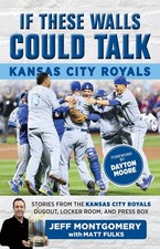 If These Walls Could Talk: Kansas City Royals: Stories from the Kansas City Roya