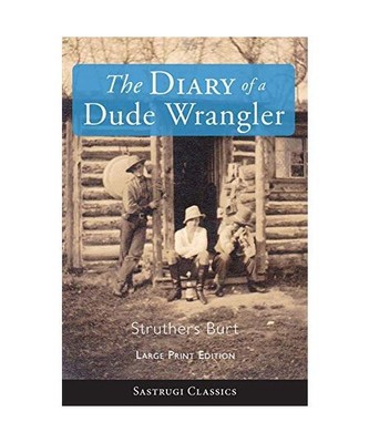 The Diary of a Dude Wrangler [LARGE PRINT], Struthers Burt