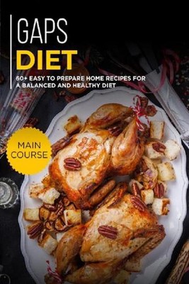 Gaps Diet: 60+ Easy to prepare at home recipes for a balanced and healthy diet b