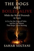 Sahar Soltani | The Dogs Are Boiled Alive While The World Pretends To Care