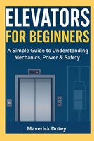 Titel: Elevators For Beginners: A Simple Guide To Mechanics Power &