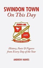 Swindon Town On This Day History, Facts & Figures from Every Day of the Year, An