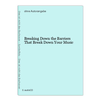 Breaking Down the Barriers That Break Down Your Music