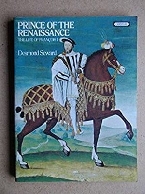 Prince of Renaissance : The Life of François I Paperback Desmond