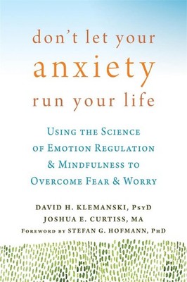 Don't Let Your Anxiety Run Your Life: Using the Science of Emotion Regulation an