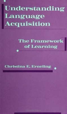 UNDERSTANDING LANGUAGE ACQUISITION: THE FRAMEWORK OF By Christina E. Erneling