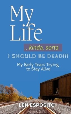 My Life...kinda, sorta. I SHOULD BE DEAD!!!: My Early Years Trying to Stay Alive