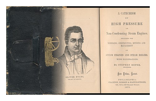 ROPER, STEPHEN A Catechism of High Pressure, or Non-Condensing Steam ...